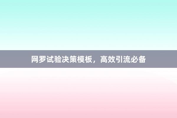 网罗试验决策模板，高效引流必备