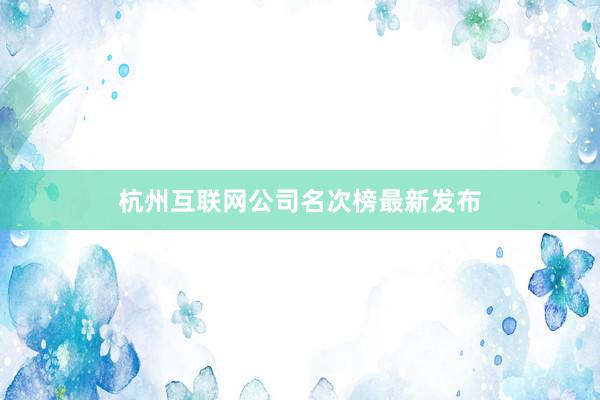 杭州互联网公司名次榜最新发布