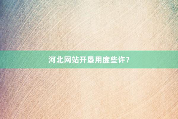 河北网站开垦用度些许？