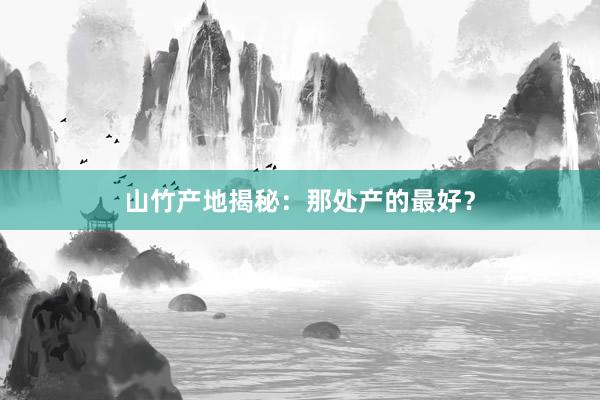 山竹产地揭秘：那处产的最好？
