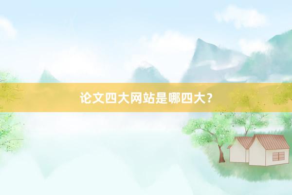 论文四大网站是哪四大？